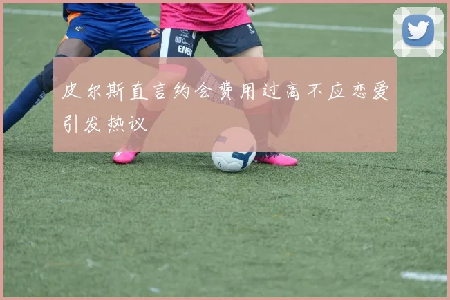 皮尔斯直言约会费用过高不应恋爱引发热议